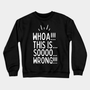 This is sooo wrong!!! Crewneck Sweatshirt